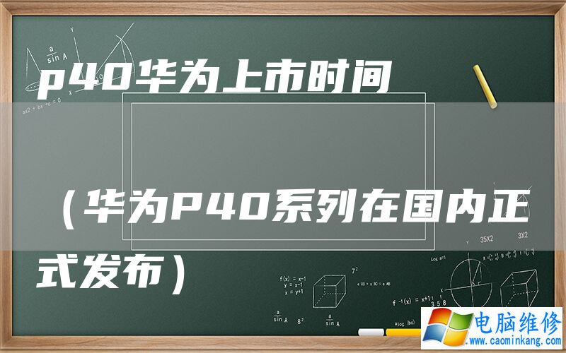 p40华为上市时间
 
（华为P40系列在国内正式发布）