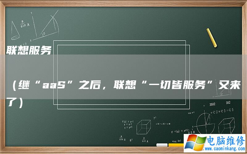 联想服务
(继“aaS”之后,联想“一切皆服务”又来了)